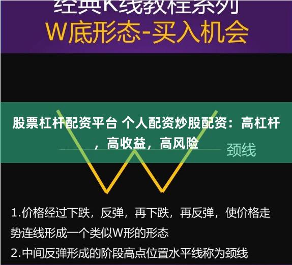 股票杠杆配资平台 个人配资炒股配资：高杠杆，高收益，高风险