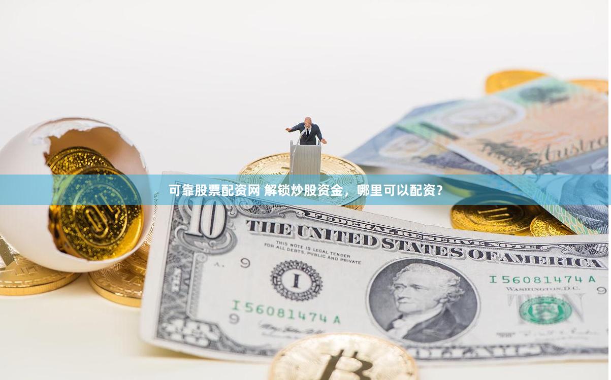 可靠股票配资网 解锁炒股资金，哪里可以配资？