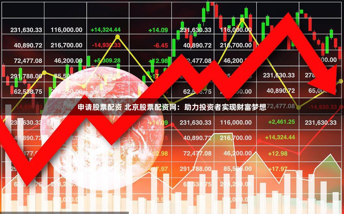 申请股票配资 北京股票配资网：助力投资者实现财富梦想
