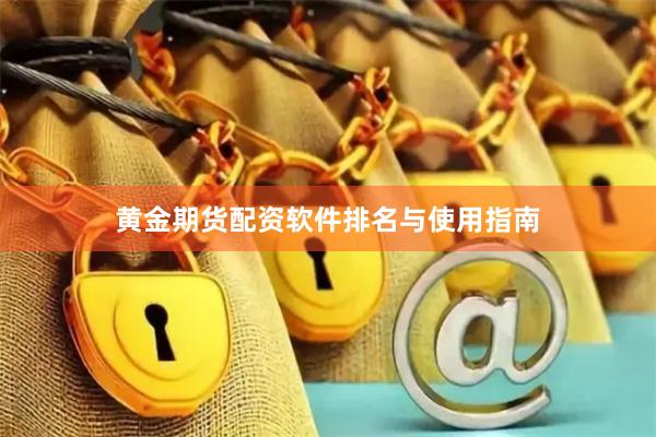 黄金期货配资软件排名与使用指南