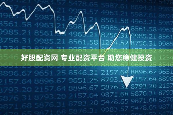 好股配资网 专业配资平台 助您稳健投资