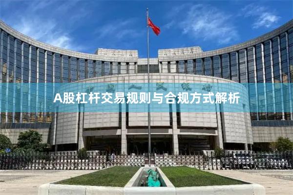 A股杠杆交易规则与合规方式解析