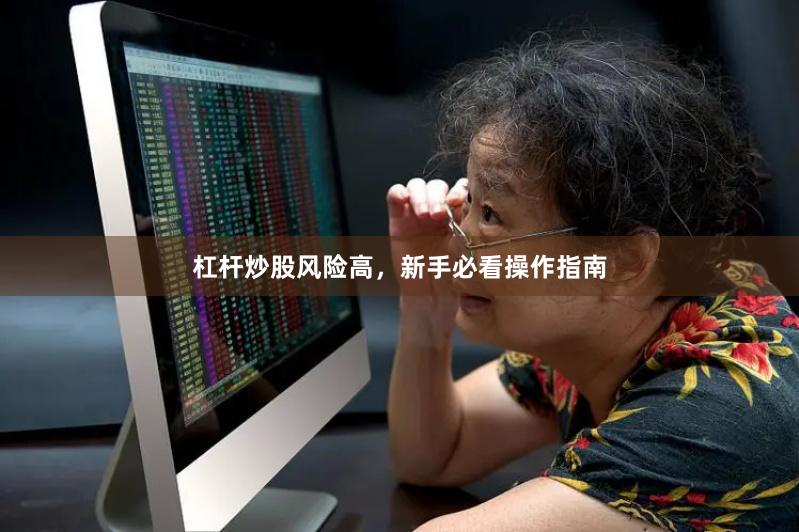 杠杆炒股风险高，新手必看操作指南