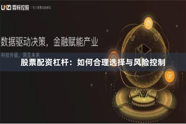 股票配资杠杆：如何合理选择与风险控制